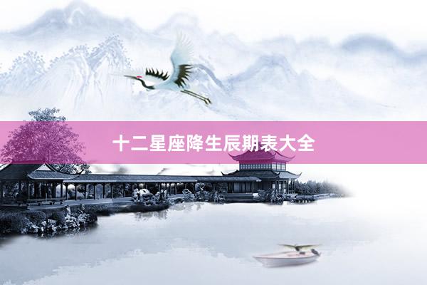 十二星座降生辰期表大全